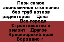 Плэн самое экономичное отопление без труб котлов радиаторов  › Цена ­ 1 150 - Все города Строительство и ремонт » Другое   . Красноярский край,Бородино г.